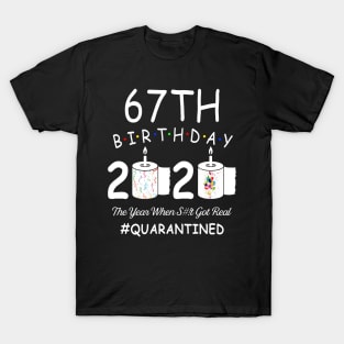 67th Birthday 2020 The Year When Shit Got Real Quarantined T-Shirt